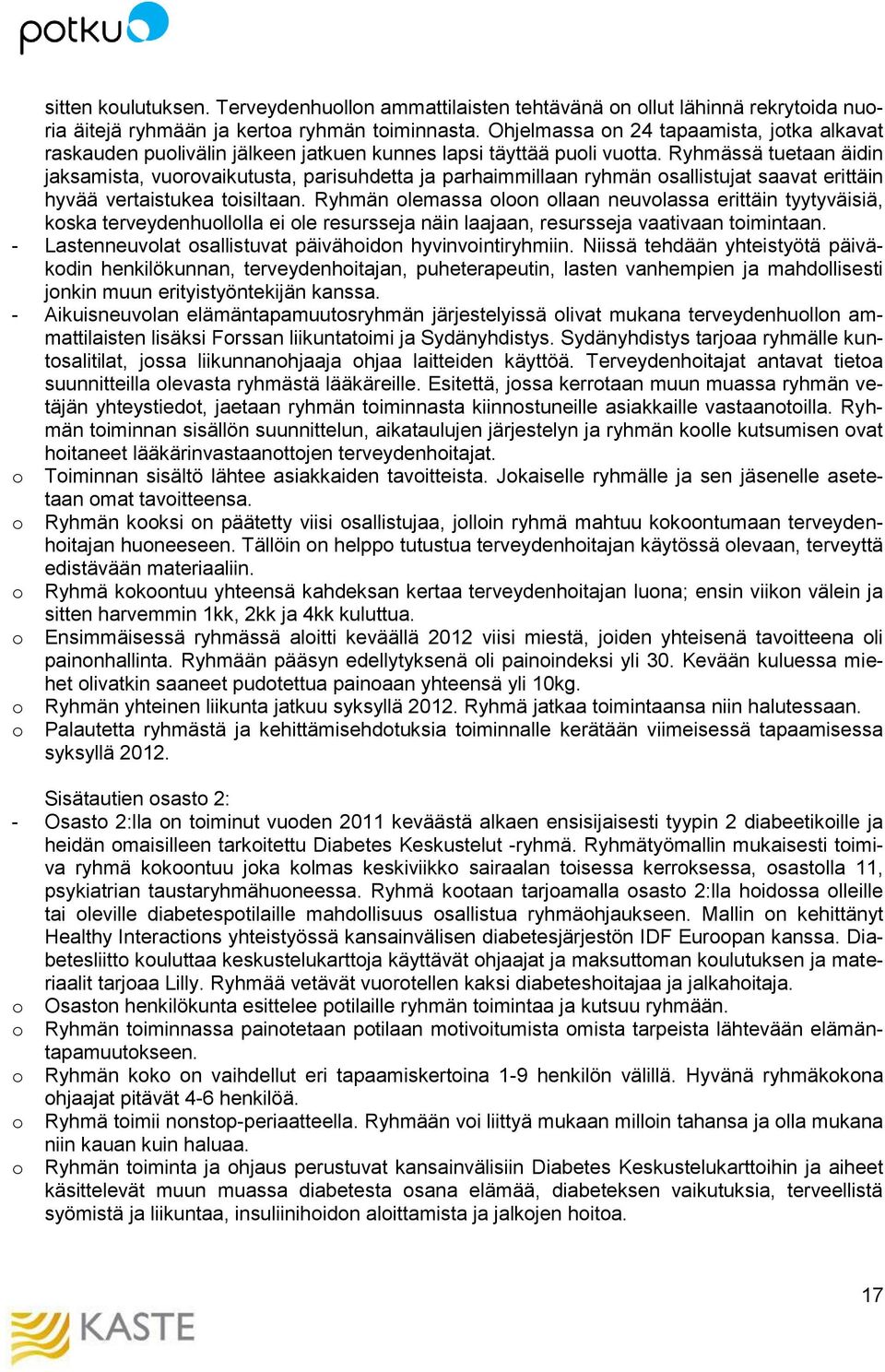 Ryhmässä tuetaan äidin jaksamista, vuorovaikutusta, parisuhdetta ja parhaimmillaan ryhmän osallistujat saavat erittäin hyvää vertaistukea toisiltaan.