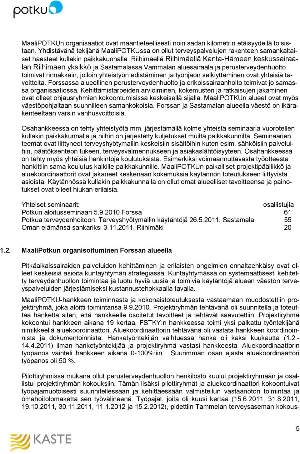 Riihimäellä Riihimäellä Kanta-Hämeen keskussairaalan Riihimäen yksikkö ja Sastamalassa Vammalan aluesairaala ja perusterveydenhuolto toimivat rinnakkain, jolloin yhteistyön edistäminen ja työnjaon