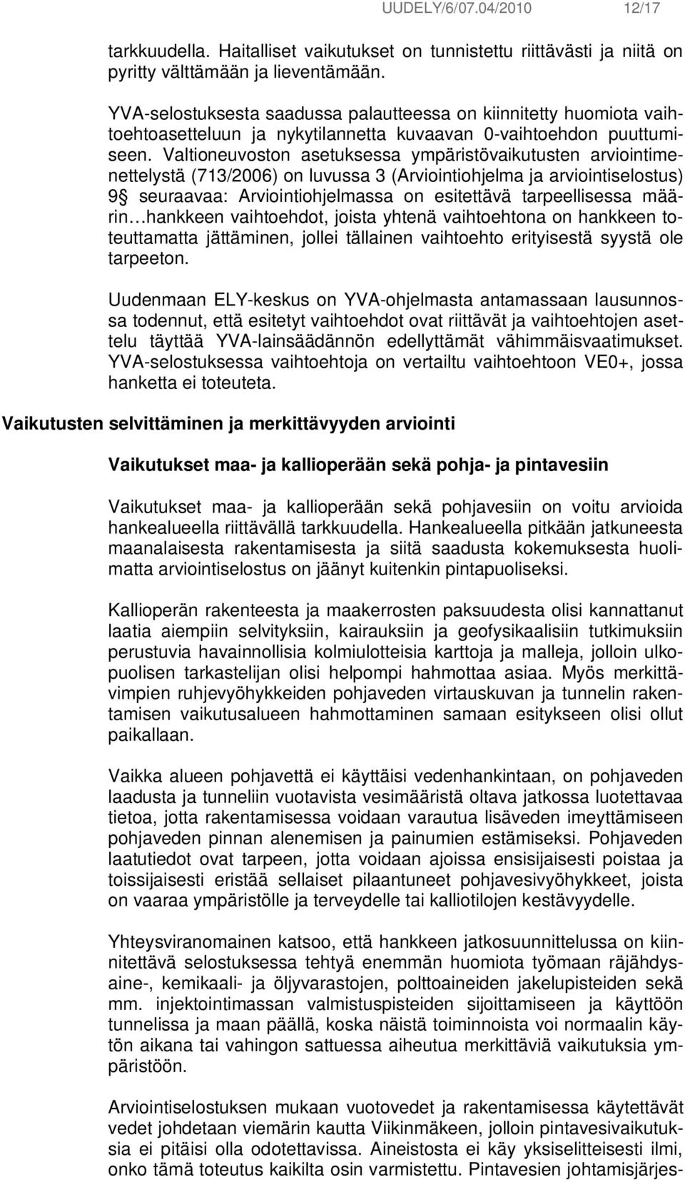 Valtioneuvoston asetuksessa ympäristövaikutusten arviointimenettelystä (713/2006) on luvussa 3 (Arviointiohjelma ja arviointiselostus) 9 seuraavaa: Arviointiohjelmassa on esitettävä tarpeellisessa