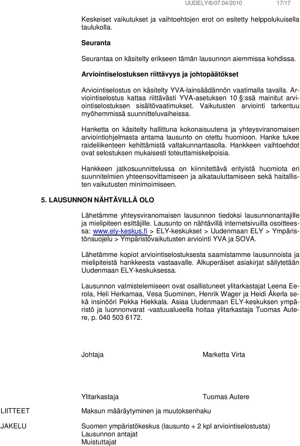 Arviointiselostus kattaa riittävästi YVA-asetuksen 10 :ssä mainitut arviointiselostuksen sisältövaatimukset. Vaikutusten arviointi tarkentuu myöhemmissä suunnitteluvaiheissa.