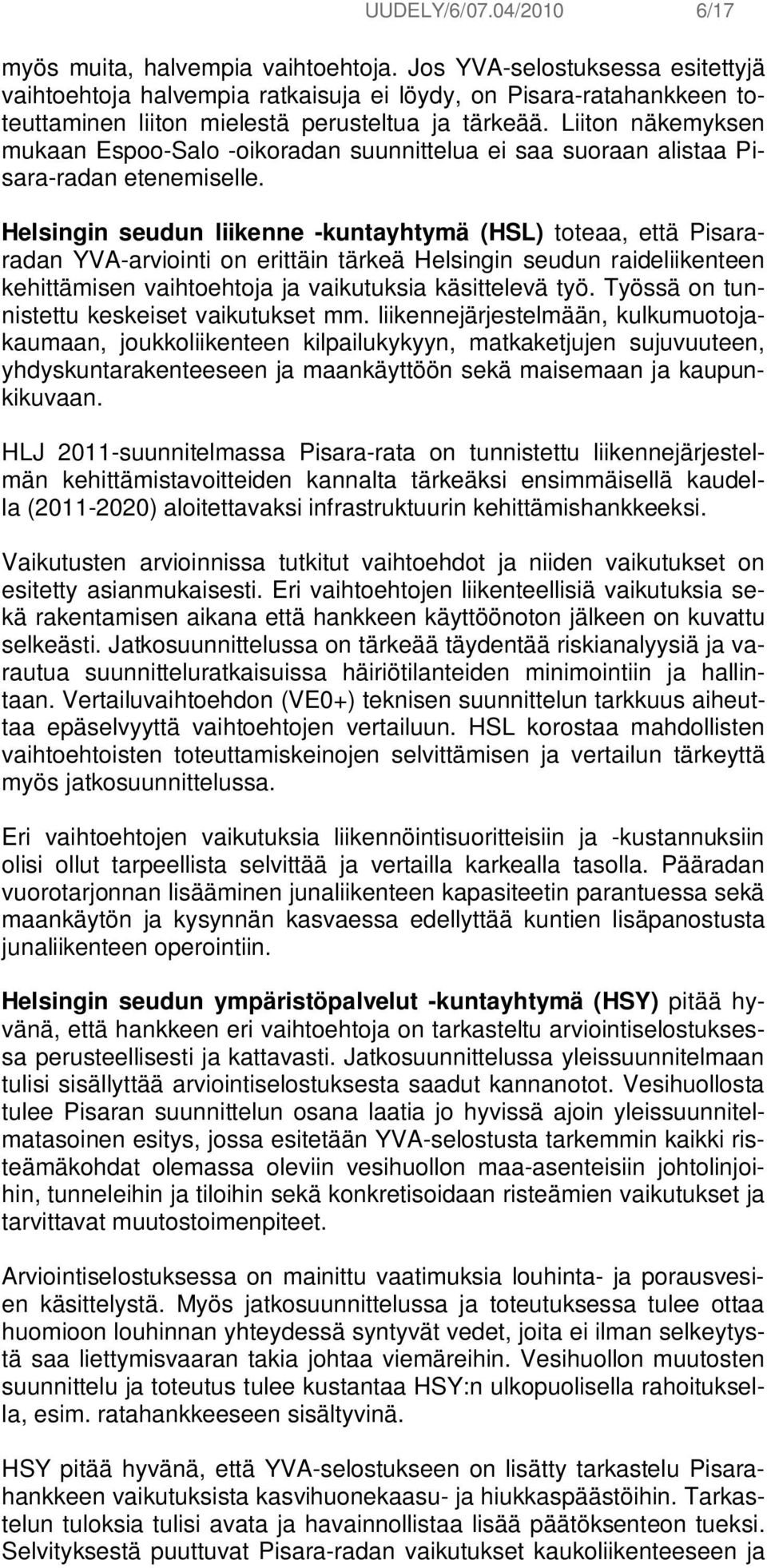 Liiton näkemyksen mukaan Espoo-Salo -oikoradan suunnittelua ei saa suoraan alistaa Pisara-radan etenemiselle.