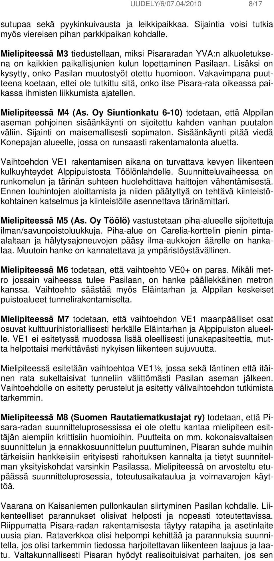 Vakavimpana puutteena koetaan, ettei ole tutkittu sitä, onko itse Pisara-rata oikeassa paikassa ihmisten liikkumista ajatellen. Mielipiteessä M4 (As.