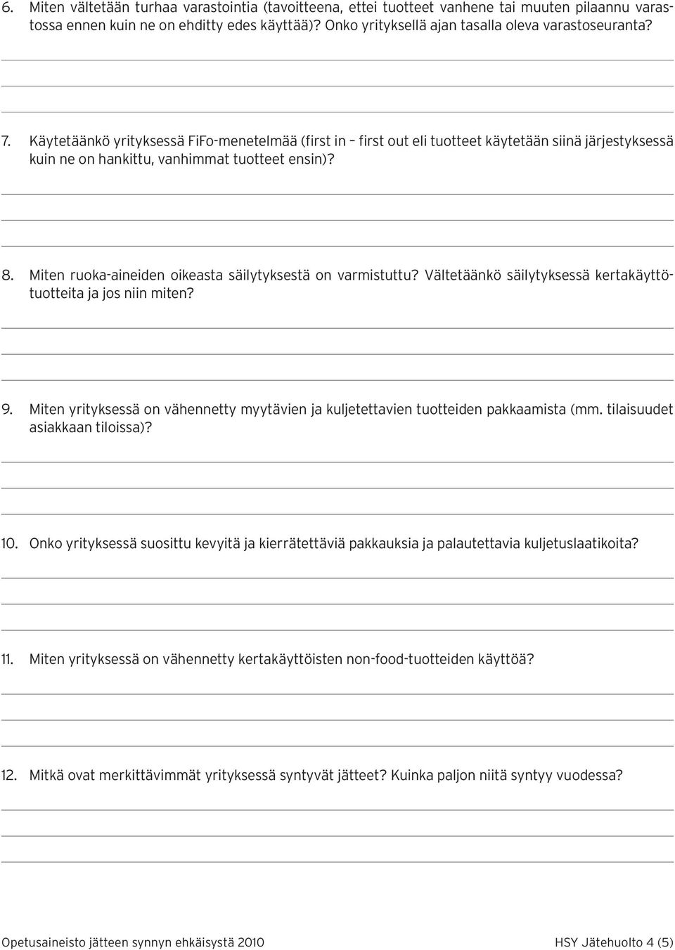 Miten ruoka-aineiden oikeasta säilytyksestä on varmistuttu? Vältetäänkö säilytyksessä kertakäyttötuotteita ja jos niin miten? 9.