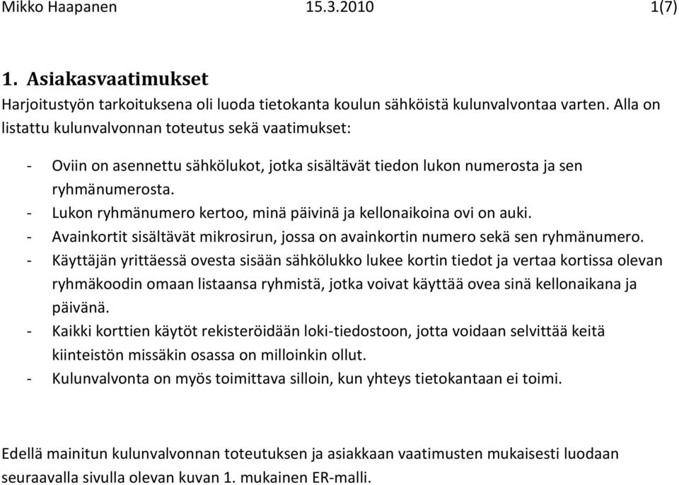 - Lukon ryhmänumero kertoo, minä päivinä ja kellonaikoina ovi on auki. - Avainkortit sisältävät mikrosirun, jossa on avainkortin numero sekä sen ryhmänumero.