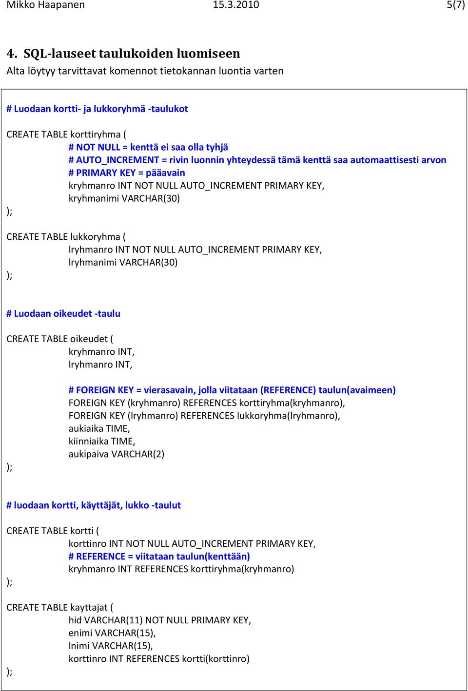 tyhjä # AUTO_INCREMENT = rivin luonnin yhteydessä tämä kenttä saa automaattisesti arvon # PRIMARY KEY = pääavain kryhmanro INT NOT NULL AUTO_INCREMENT PRIMARY KEY, kryhmanimi VARCHAR(30) CREATE TABLE