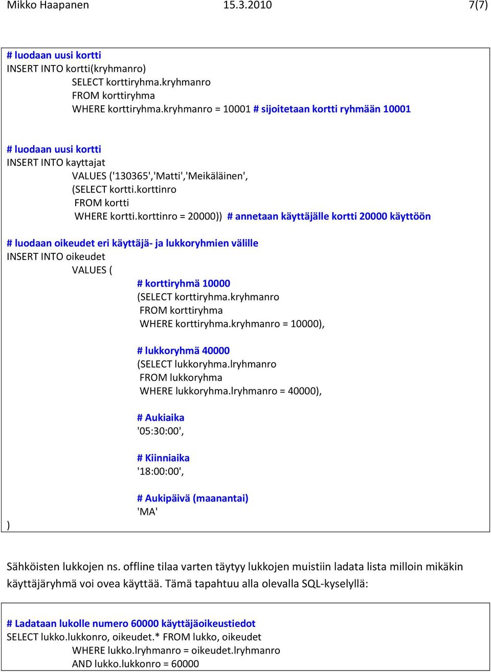 korttinro = 20000)) # annetaan käyttäjälle kortti 20000 käyttöön # luodaan oikeudet eri käyttäjä- ja lukkoryhmien välille INSERT INTO oikeudet VALUES ( # korttiryhmä 10000 (SELECT korttiryhma.