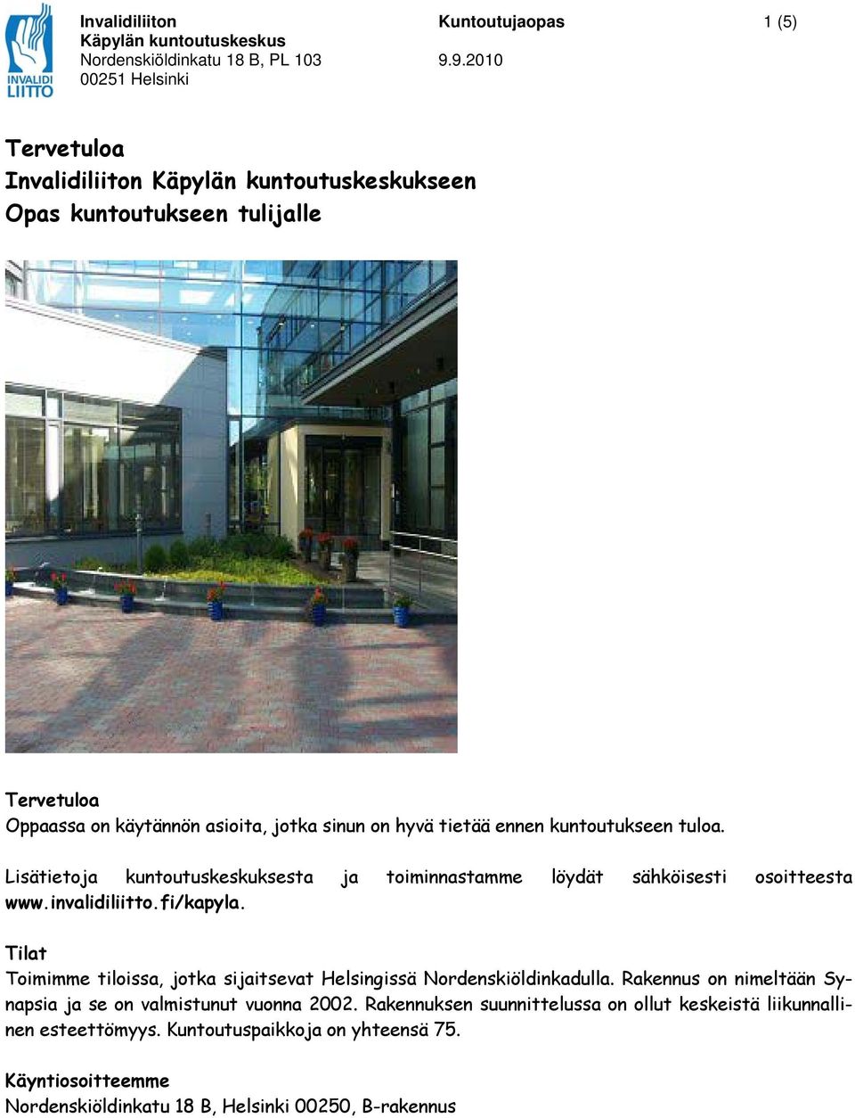 fi/kapyla. Tilat Toimimme tiloissa, jotka sijaitsevat Helsingissä Nordenskiöldinkadulla. Rakennus on nimeltään Synapsia ja se on valmistunut vuonna 2002.