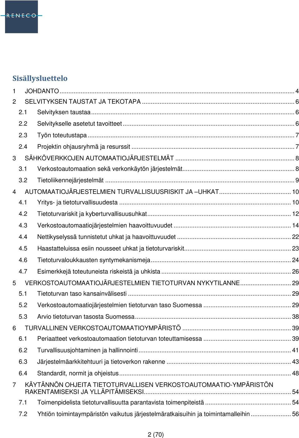 .. 9 4 AUTOMAATIOJÄRJESTELMIEN TURVALLISUUSRISKIT JA UHKAT... 10 4.1 Yritys- ja tietoturvallisuudesta... 10 4.2 Tietoturvariskit ja kyberturvallisuusuhkat... 12 4.