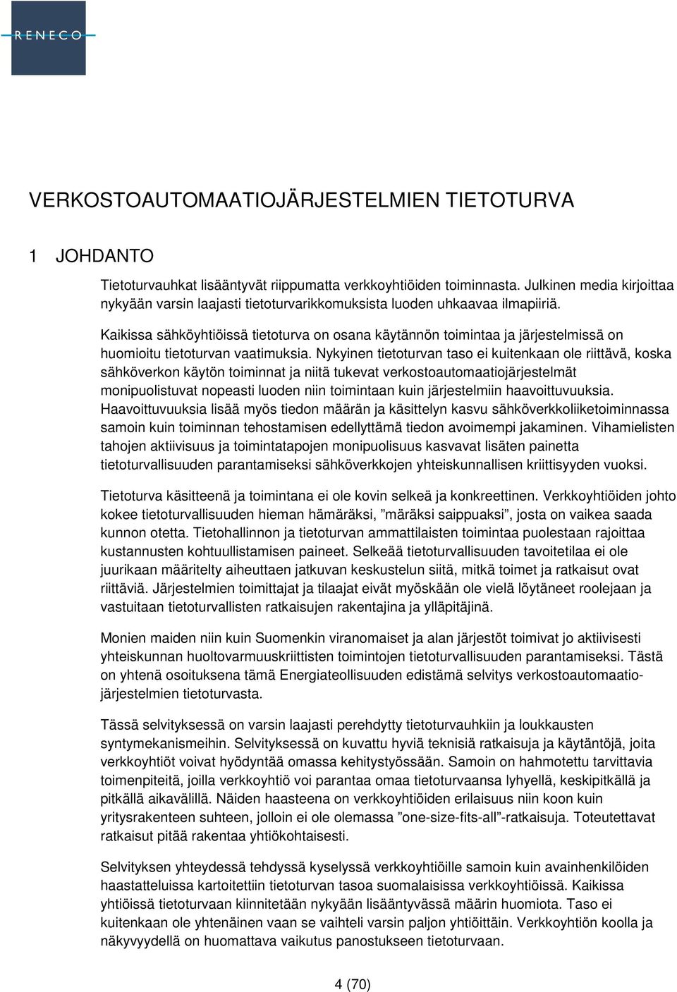 Kaikissa sähköyhtiöissä tietoturva on osana käytännön toimintaa ja järjestelmissä on huomioitu tietoturvan vaatimuksia.