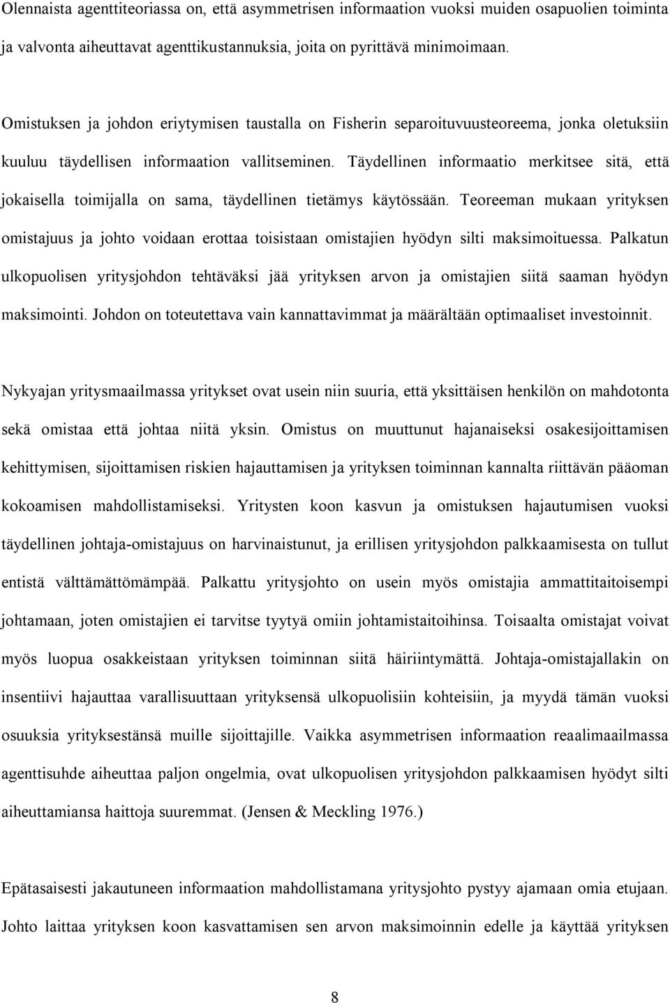 Täydellinen informaatio merkitsee sitä, että jokaisella toimijalla on sama, täydellinen tietämys käytössään.