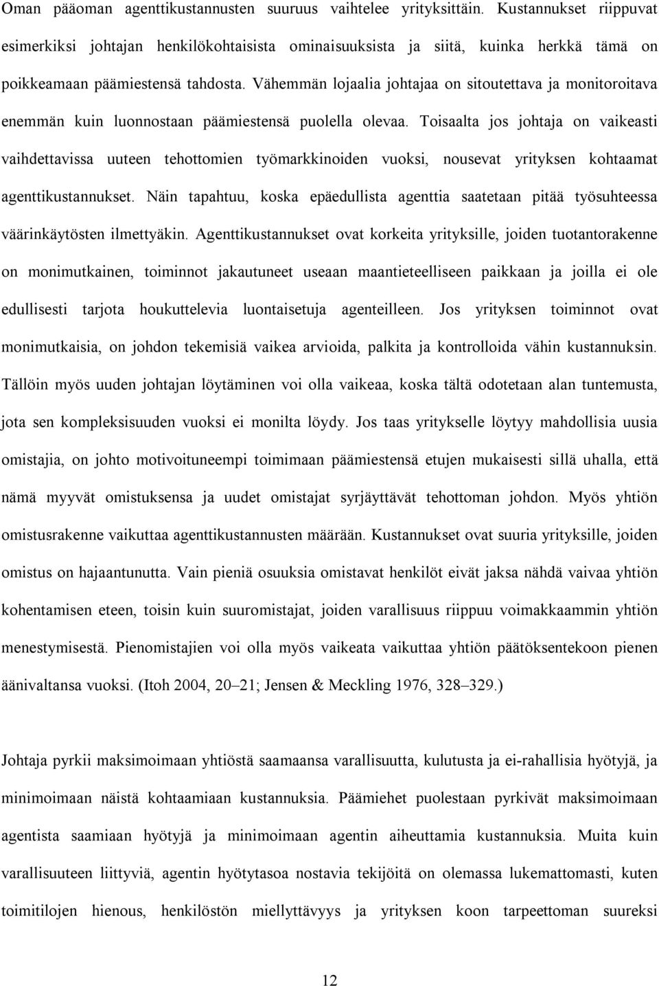 Vähemmän lojaalia johtajaa on sitoutettava ja monitoroitava enemmän kuin luonnostaan päämiestensä puolella olevaa.