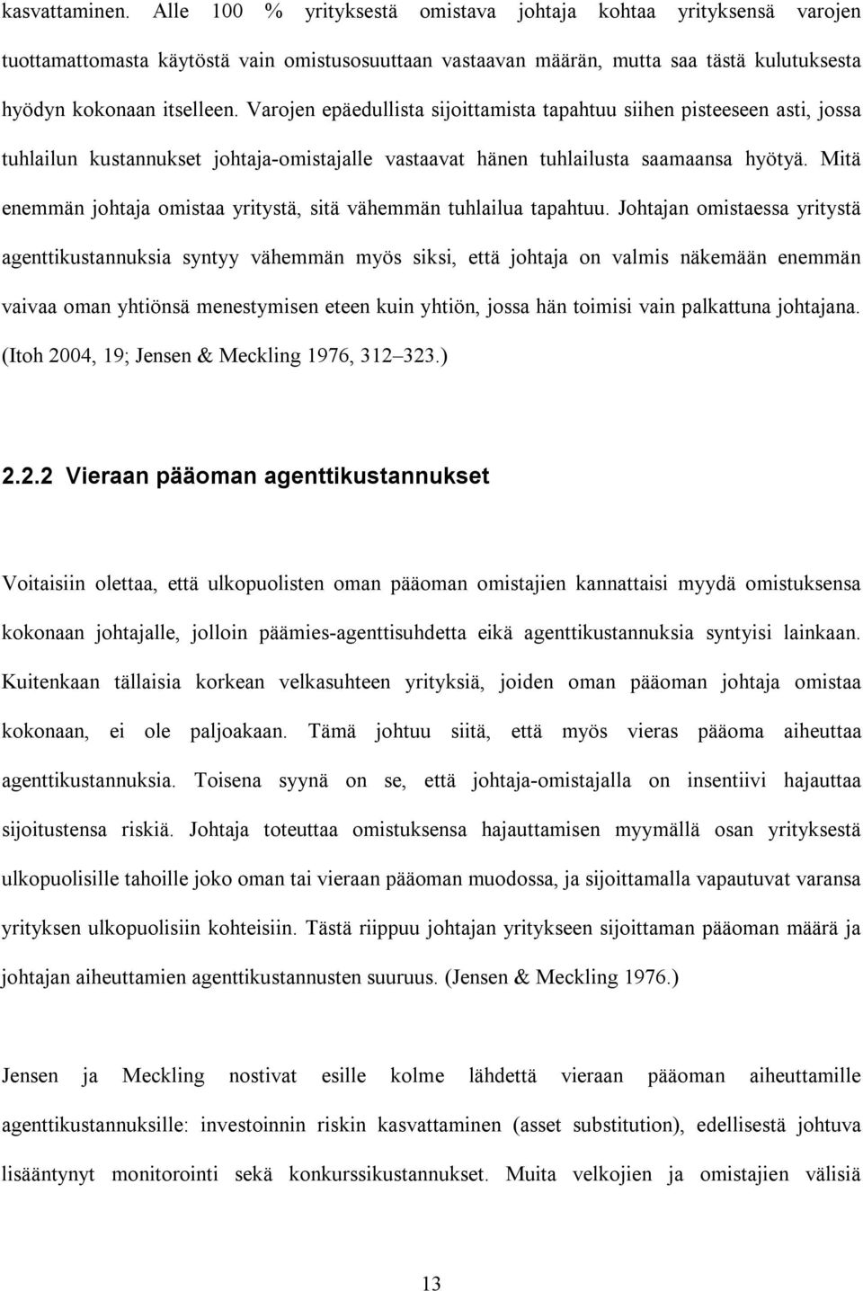 Varojen epäedullista sijoittamista tapahtuu siihen pisteeseen asti, jossa tuhlailun kustannukset johtaja-omistajalle vastaavat hänen tuhlailusta saamaansa hyötyä.