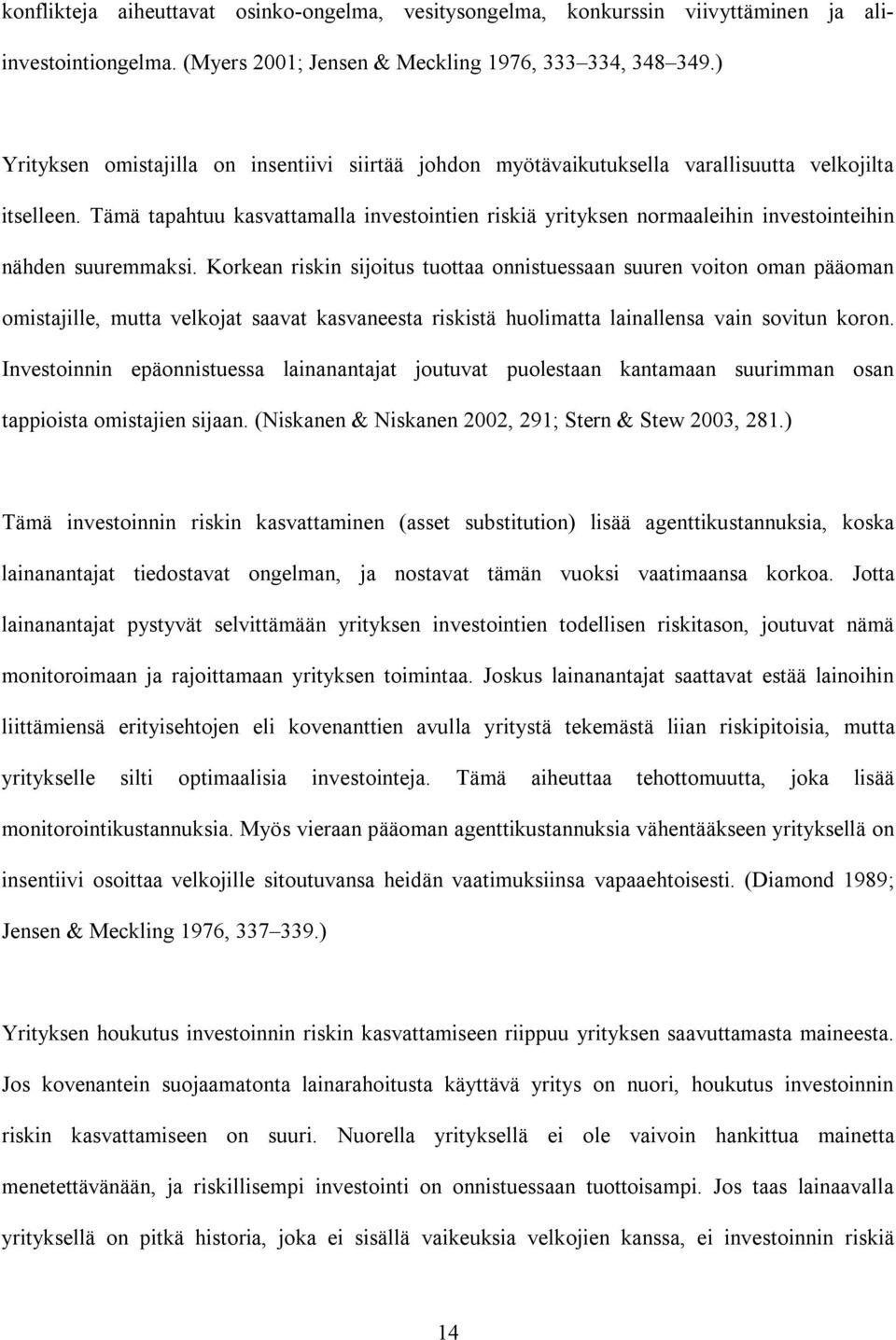 Tämä tapahtuu kasvattamalla investointien riskiä yrityksen normaaleihin investointeihin nähden suuremmaksi.