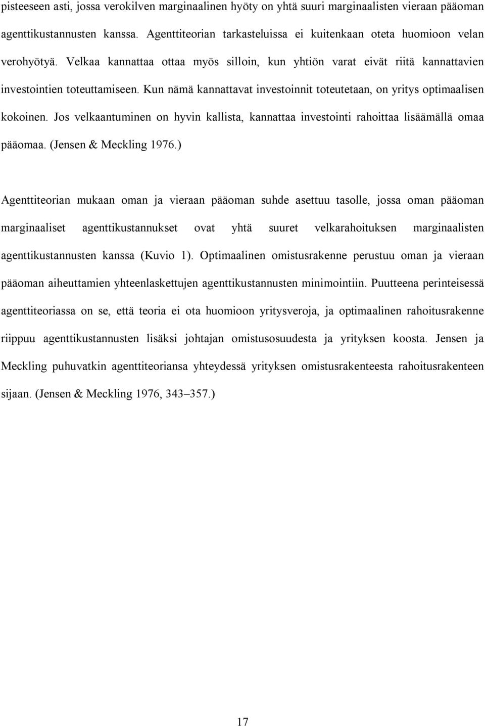 Kun nämä kannattavat investoinnit toteutetaan, on yritys optimaalisen kokoinen. Jos velkaantuminen on hyvin kallista, kannattaa investointi rahoittaa lisäämällä omaa pääomaa. (Jensen & Meckling 1976.