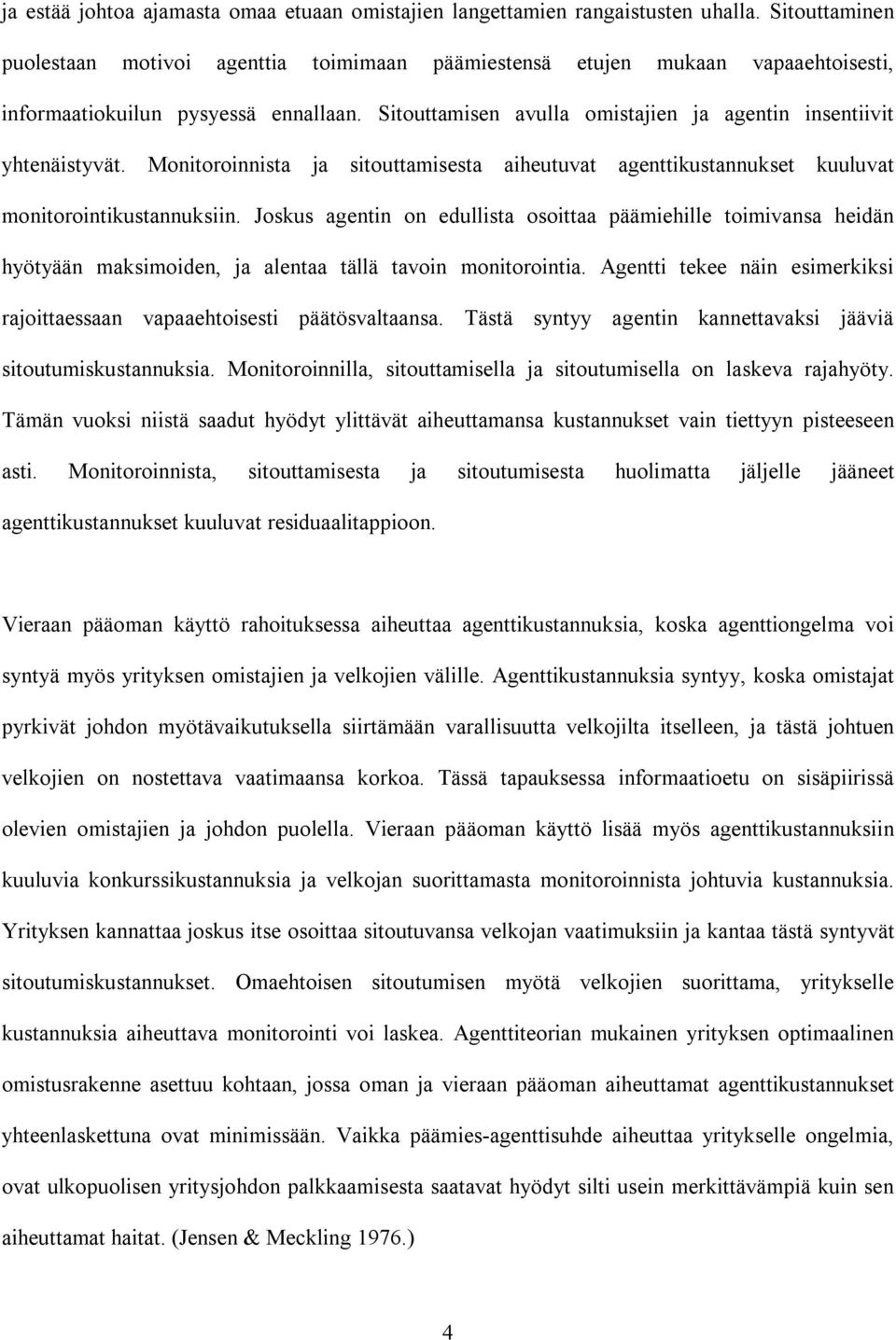 Sitouttamisen avulla omistajien ja agentin insentiivit yhtenäistyvät. Monitoroinnista ja sitouttamisesta aiheutuvat agenttikustannukset kuuluvat monitorointikustannuksiin.