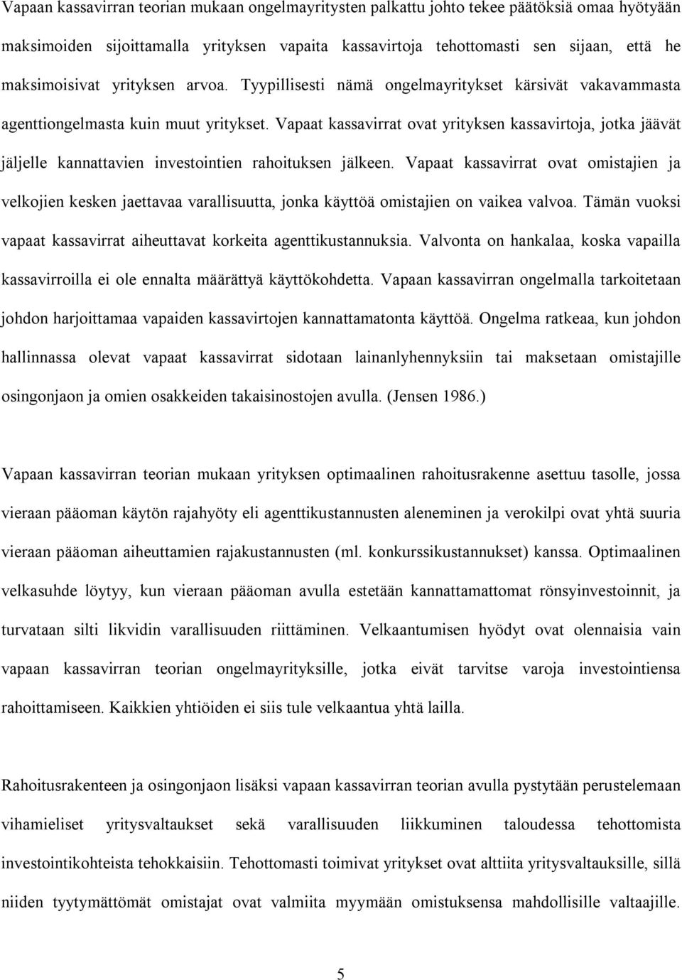 Vapaat kassavirrat ovat yrityksen kassavirtoja, jotka jäävät jäljelle kannattavien investointien rahoituksen jälkeen.