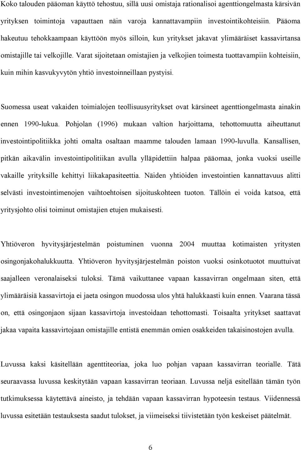 Varat sijoitetaan omistajien ja velkojien toimesta tuottavampiin kohteisiin, kuin mihin kasvukyvytön yhtiö investoinneillaan pystyisi.