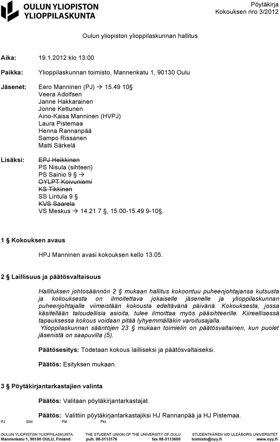 OYLPT Koivuniemi KS Tikkinen SS Lintula 9 KVS Saarela VS Meskus à 14.21 7, 15.00-15.49 9-10. 1 Kokouksen avaus HPJ Manninen avasi kokouksen kello 13.05.