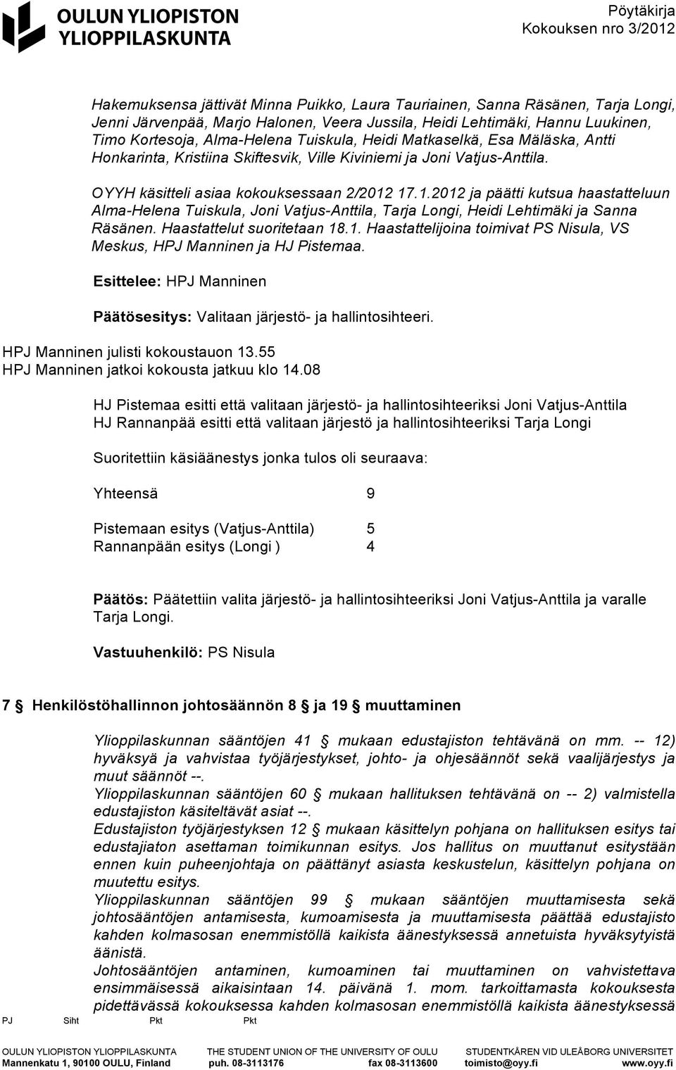 17.1.2012 ja päätti kutsua haastatteluun Alma-Helena Tuiskula, Joni Vatjus-Anttila, Tarja Longi, Heidi Lehtimäki ja Sanna Räsänen. Haastattelut suoritetaan 18.1. Haastattelijoina toimivat PS Nisula, VS Meskus, HPJ Manninen ja HJ Pistemaa.