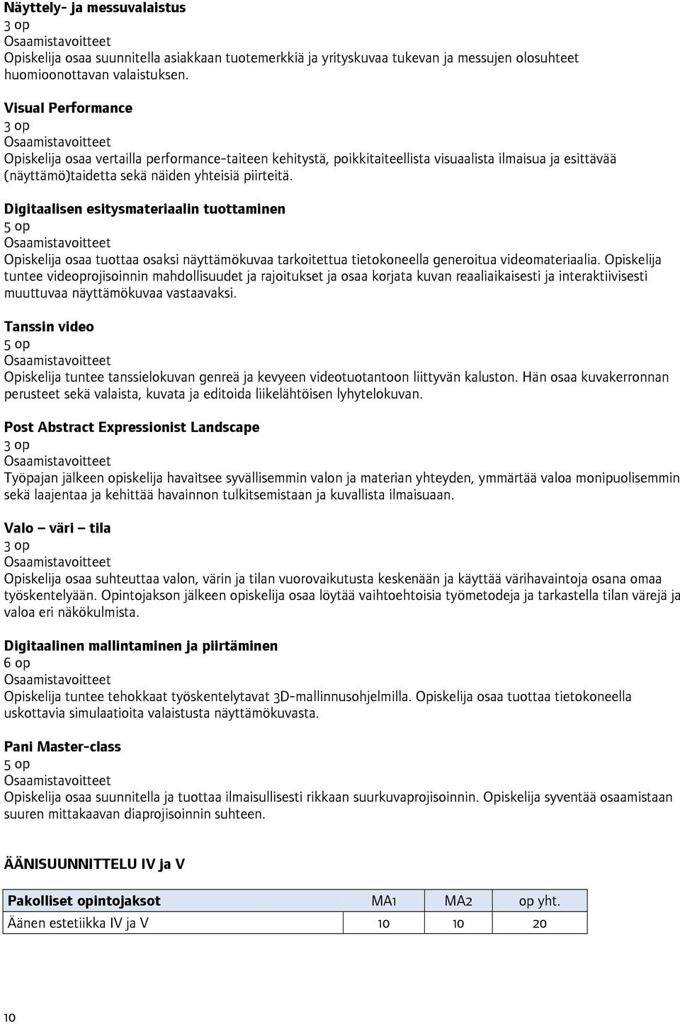 Digitaalisen esitysmateriaalin tuottaminen Opiskelija osaa tuottaa osaksi näyttämökuvaa tarkoitettua tietokoneella generoitua videomateriaalia.