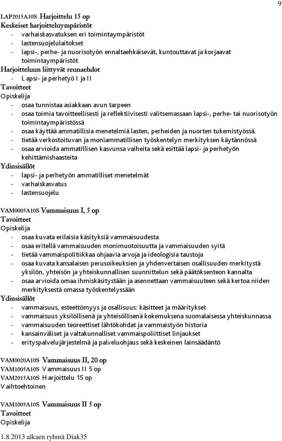 valitsemassaan lapsi-, perhe- tai nuorisotyön toimintaympäristössä - osaa käyttää ammatillisia menetelmiä lasten, perheiden ja nuorten tukemistyössä.