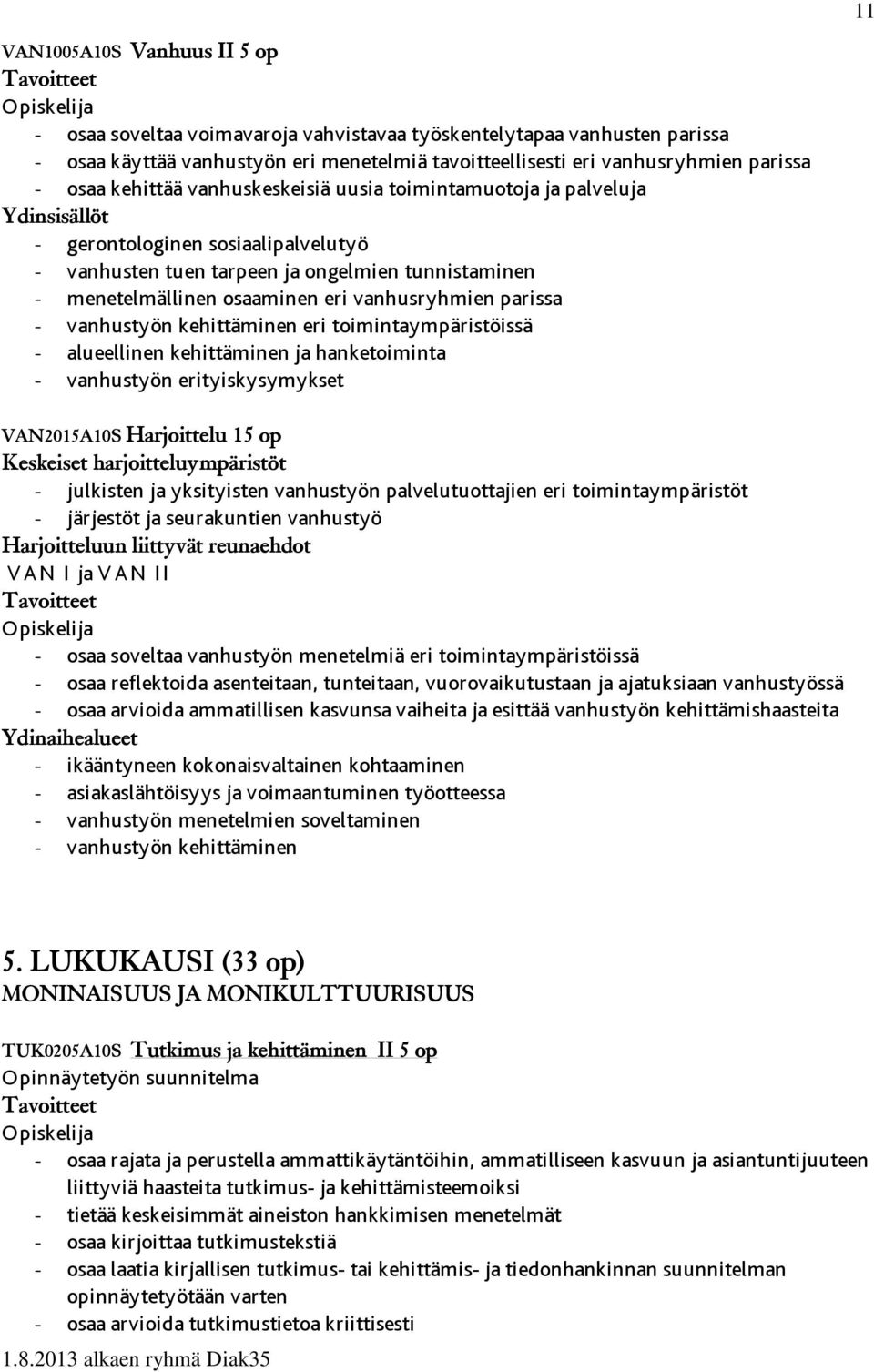 parissa - vanhustyön kehittäminen eri toimintaympäristöissä - alueellinen kehittäminen ja hanketoiminta - vanhustyön erityiskysymykset VAN2015A10S Harjoittelu 15 op Keskeiset harjoitteluympäristöt -