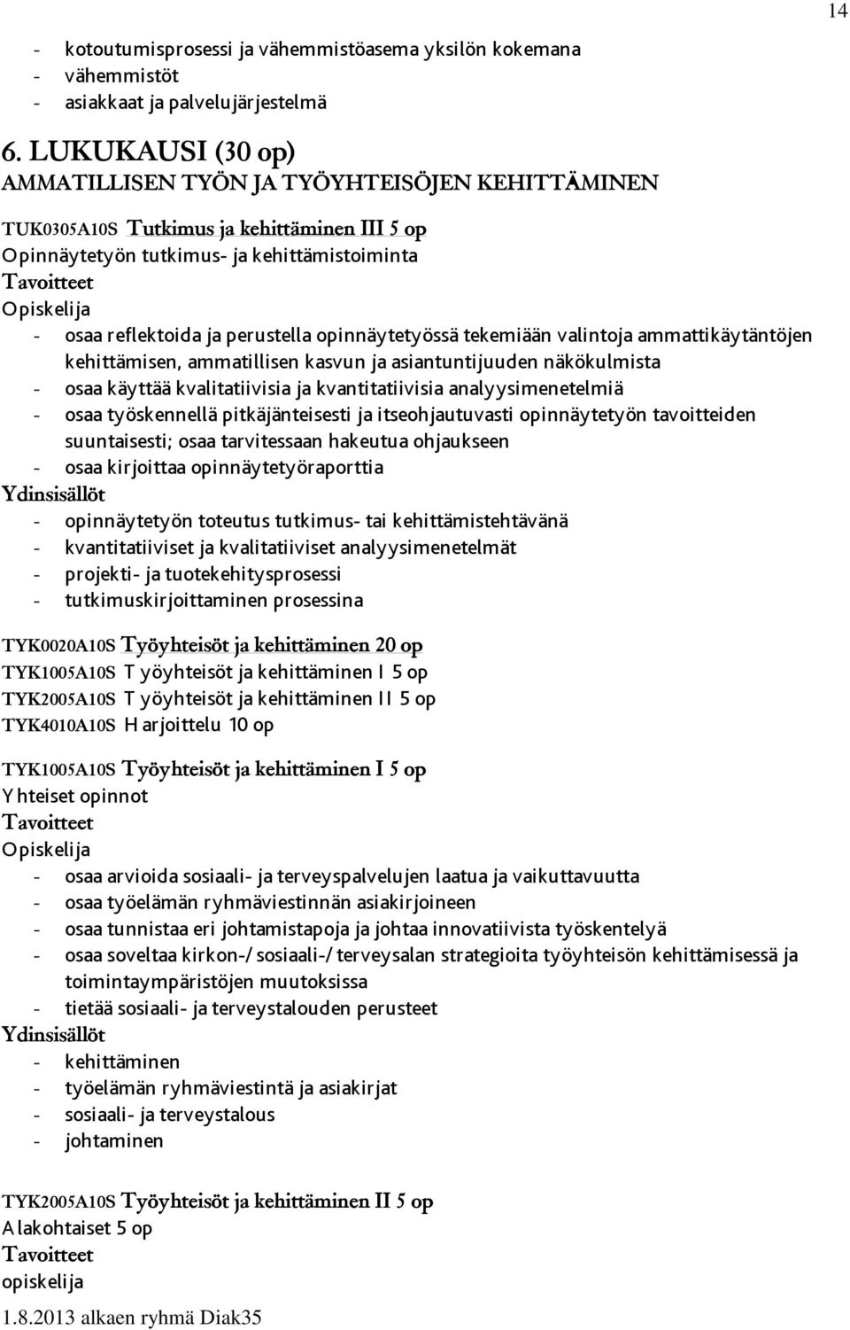 opinnäytetyössä tekemiään valintoja ammattikäytäntöjen kehittämisen, ammatillisen kasvun ja asiantuntijuuden näkökulmista - osaa käyttää kvalitatiivisia ja kvantitatiivisia analyysimenetelmiä - osaa