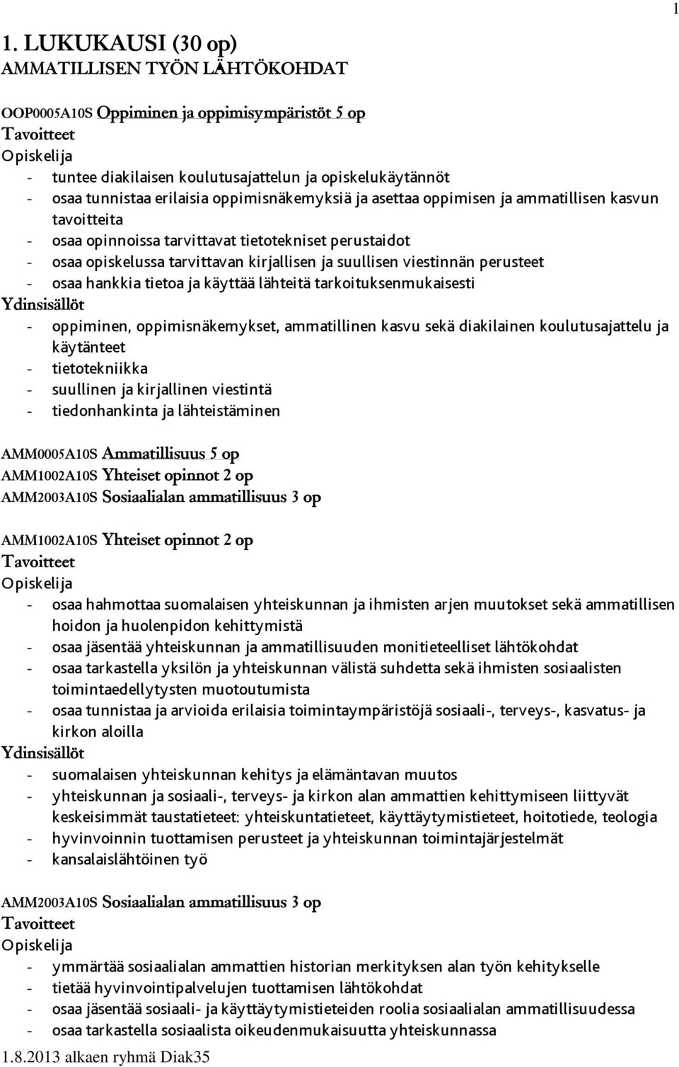 perusteet - osaa hankkia tietoa ja käyttää lähteitä tarkoituksenmukaisesti - oppiminen, oppimisnäkemykset, ammatillinen kasvu sekä diakilainen koulutusajattelu ja käytänteet - tietotekniikka -