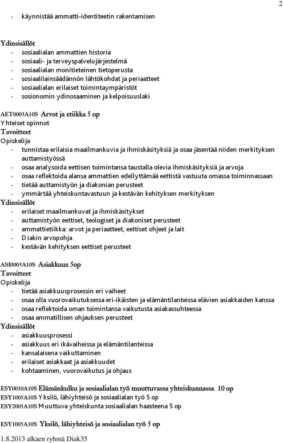 maailmankuvia ja ihmiskäsityksiä ja osaa jäsentää niiden merkityksen auttamistyössä - osaa analysoida eettisen toimintansa taustalla olevia ihmiskäsityksiä ja arvoja - osaa reflektoida alansa