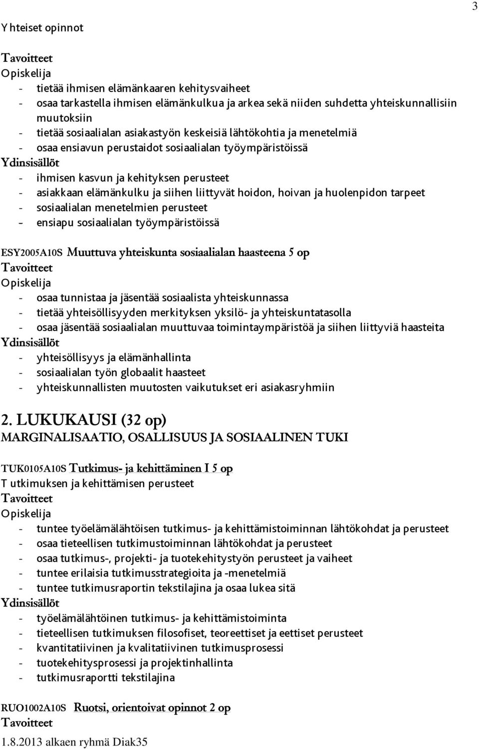 huolenpidon tarpeet - sosiaalialan menetelmien perusteet - ensiapu sosiaalialan työympäristöissä ESY2005A10S Muuttuva yhteiskunta sosiaalialan haasteena 5 op - osaa tunnistaa ja jäsentää sosiaalista