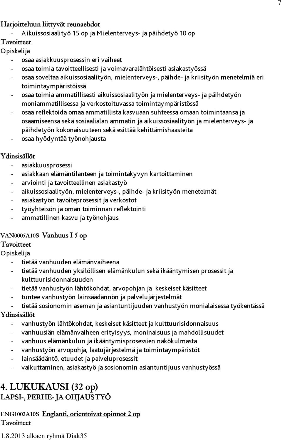 päihdetyön moniammatillisessa ja verkostoituvassa toimintaympäristössä - osaa reflektoida omaa ammatillista kasvuaan suhteessa omaan toimintaansa ja osaamiseensa sekä sosiaalialan ammatin ja