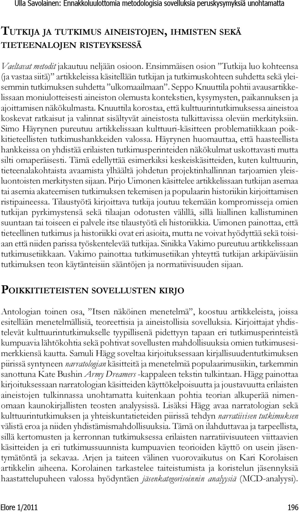 Seppo Knuuttila pohtii avausartikkelissaan moniulotteisesti aineiston olemusta kontekstien, kysymysten, paikannuksen ja ajoittamisen näkökulmasta.