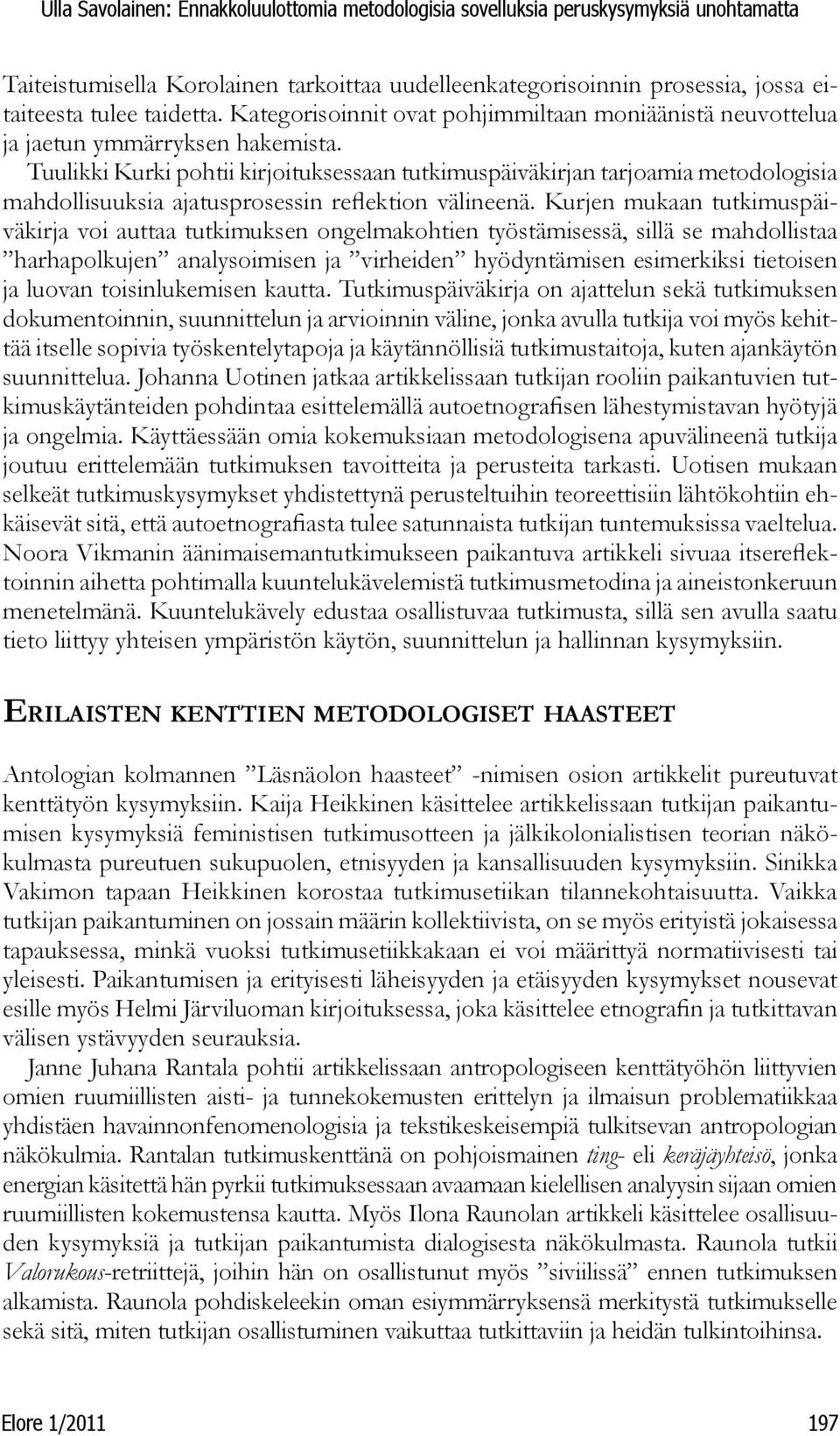 Kurjen mukaan tutkimuspäiväkirja voi auttaa tutkimuksen ongelmakohtien työstämisessä, sillä se mahdollistaa harhapolkujen analysoimisen ja virheiden hyödyntämisen esimerkiksi tietoisen ja luovan