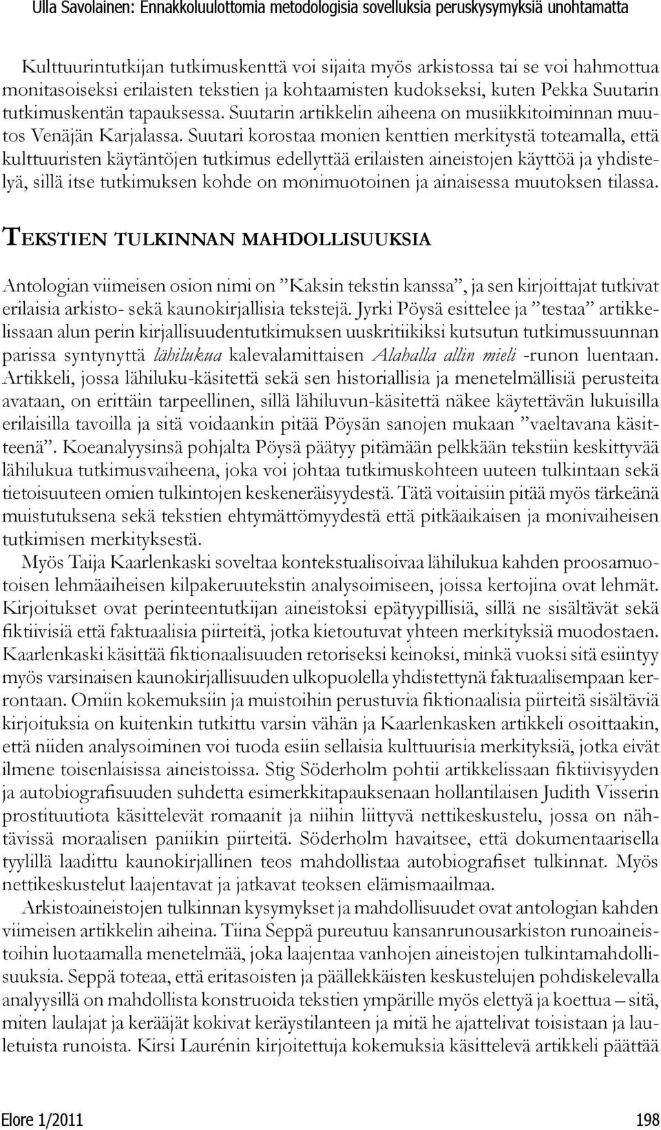 Suutari korostaa monien kenttien merkitystä toteamalla, että kulttuuristen käytäntöjen tutkimus edellyttää erilaisten aineistojen käyttöä ja yhdistelyä, sillä itse tutkimuksen kohde on monimuotoinen
