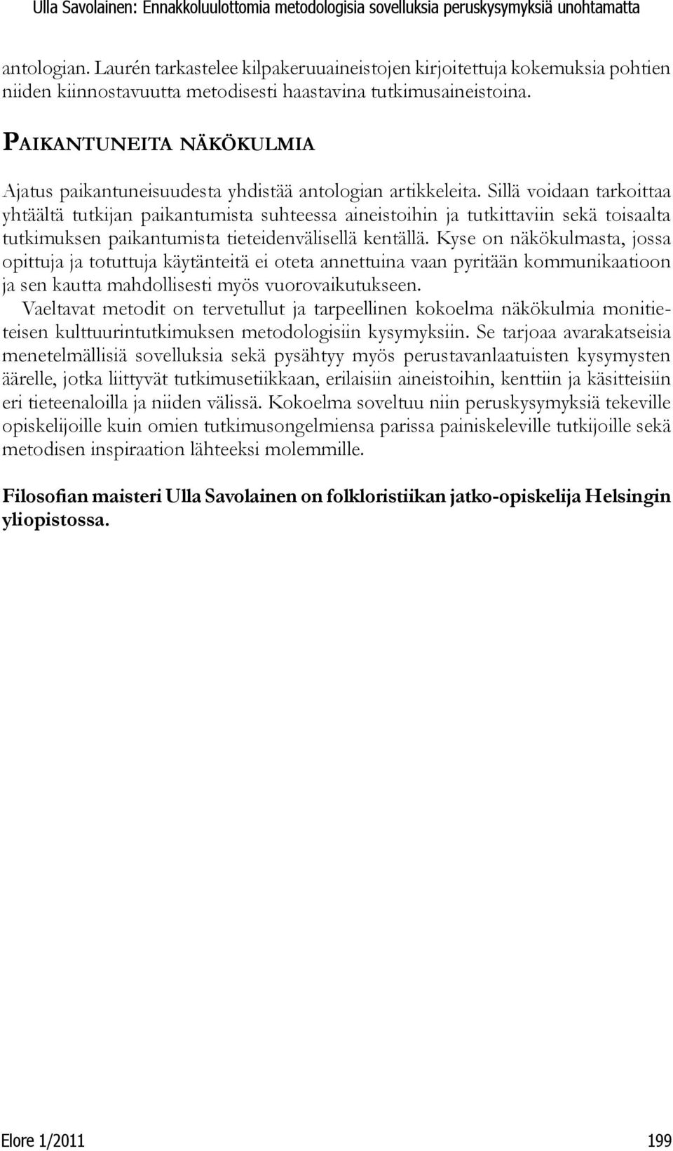 Sillä voidaan tarkoittaa yhtäältä tutkijan paikantumista suhteessa aineistoihin ja tutkittaviin sekä toisaalta tutkimuksen paikantumista tieteidenvälisellä kentällä.
