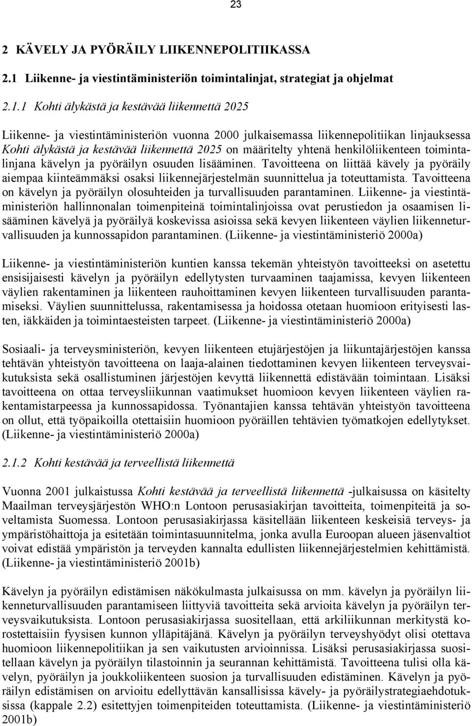 1 Kohti älykästä ja kestävää liikennettä 2025 Liikenne- ja viestintäministeriön vuonna 2000 julkaisemassa liikennepolitiikan linjauksessa Kohti älykästä ja kestävää liikennettä 2025 on määritelty