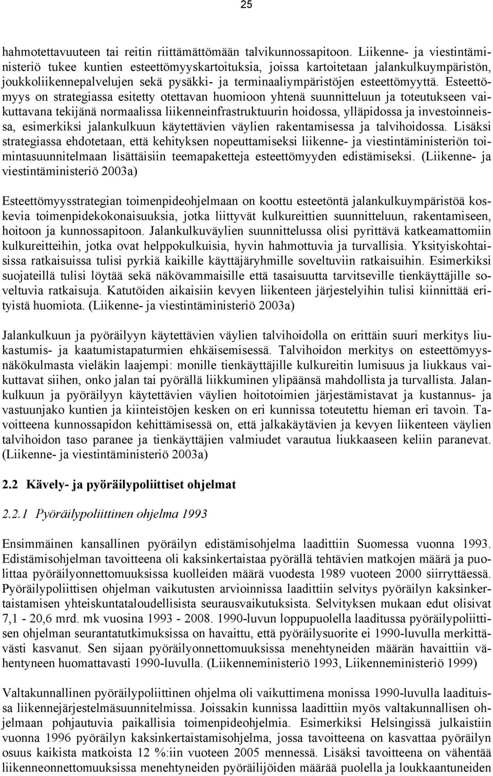 Esteettömyys on strategiassa esitetty otettavan huomioon yhtenä suunnitteluun ja toteutukseen vaikuttavana tekijänä normaalissa liikenneinfrastruktuurin hoidossa, ylläpidossa ja investoinneissa,