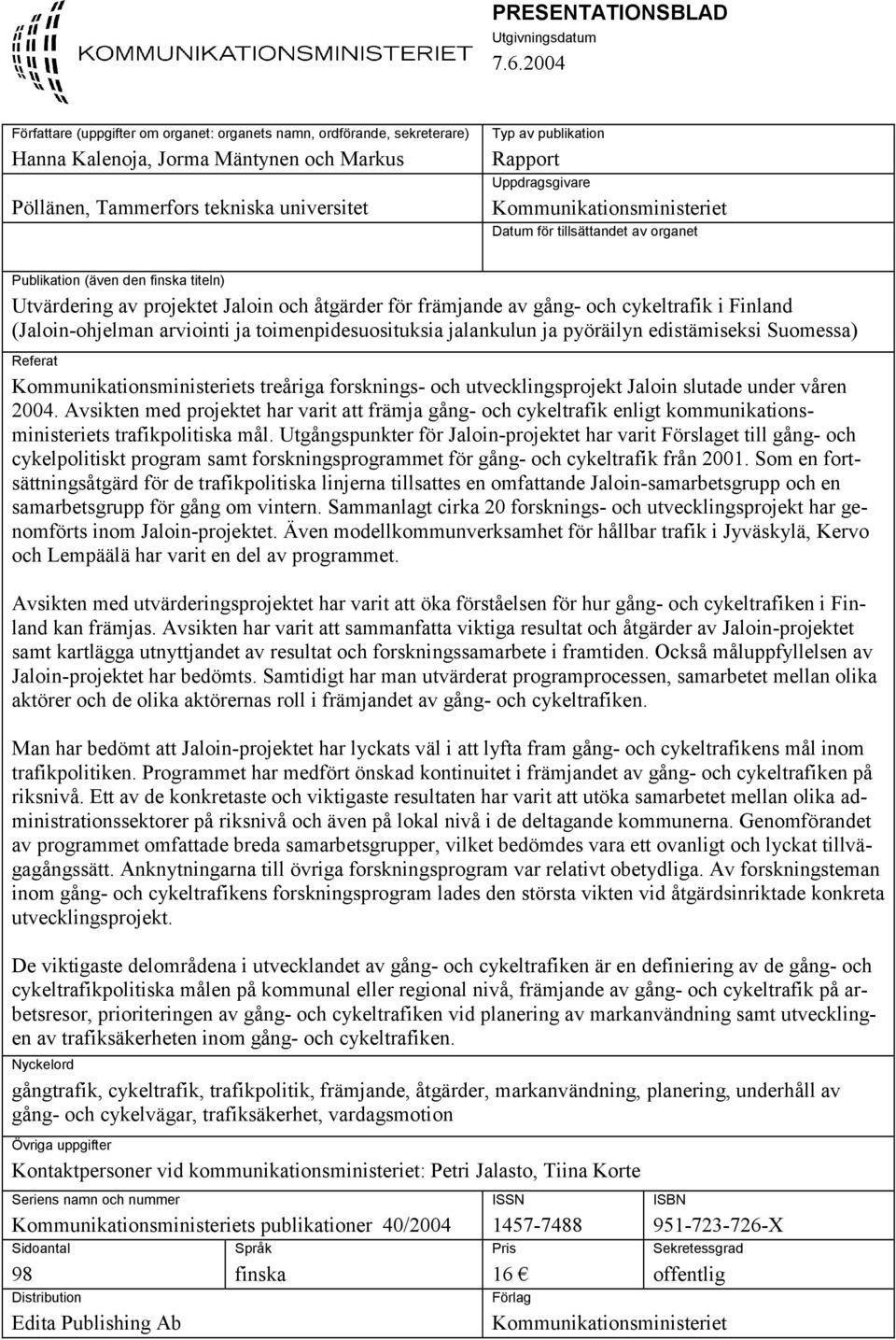 Uppdragsgivare Kommunikationsministeriet Datum för tillsättandet av organet Publikation (även den finska titeln) Utvärdering av projektet Jaloin och åtgärder för främjande av gång- och cykeltrafik i