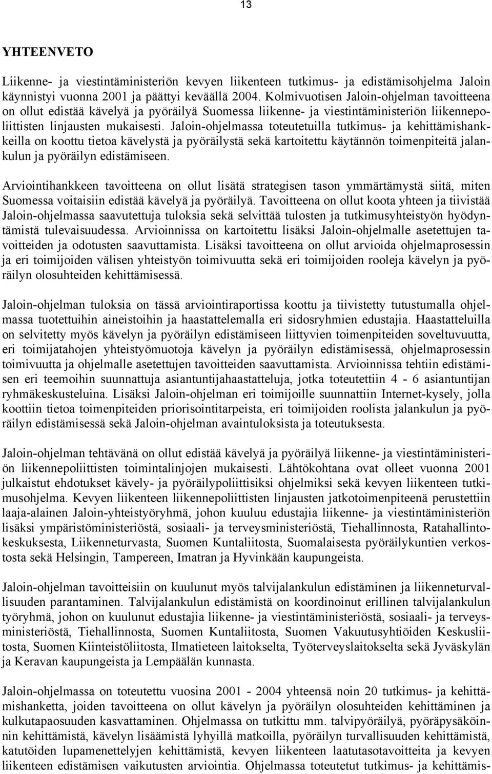 Jaloin-ohjelmassa toteutetuilla tutkimus- ja kehittämishankkeilla on koottu tietoa kävelystä ja pyöräilystä sekä kartoitettu käytännön toimenpiteitä jalankulun ja pyöräilyn edistämiseen.