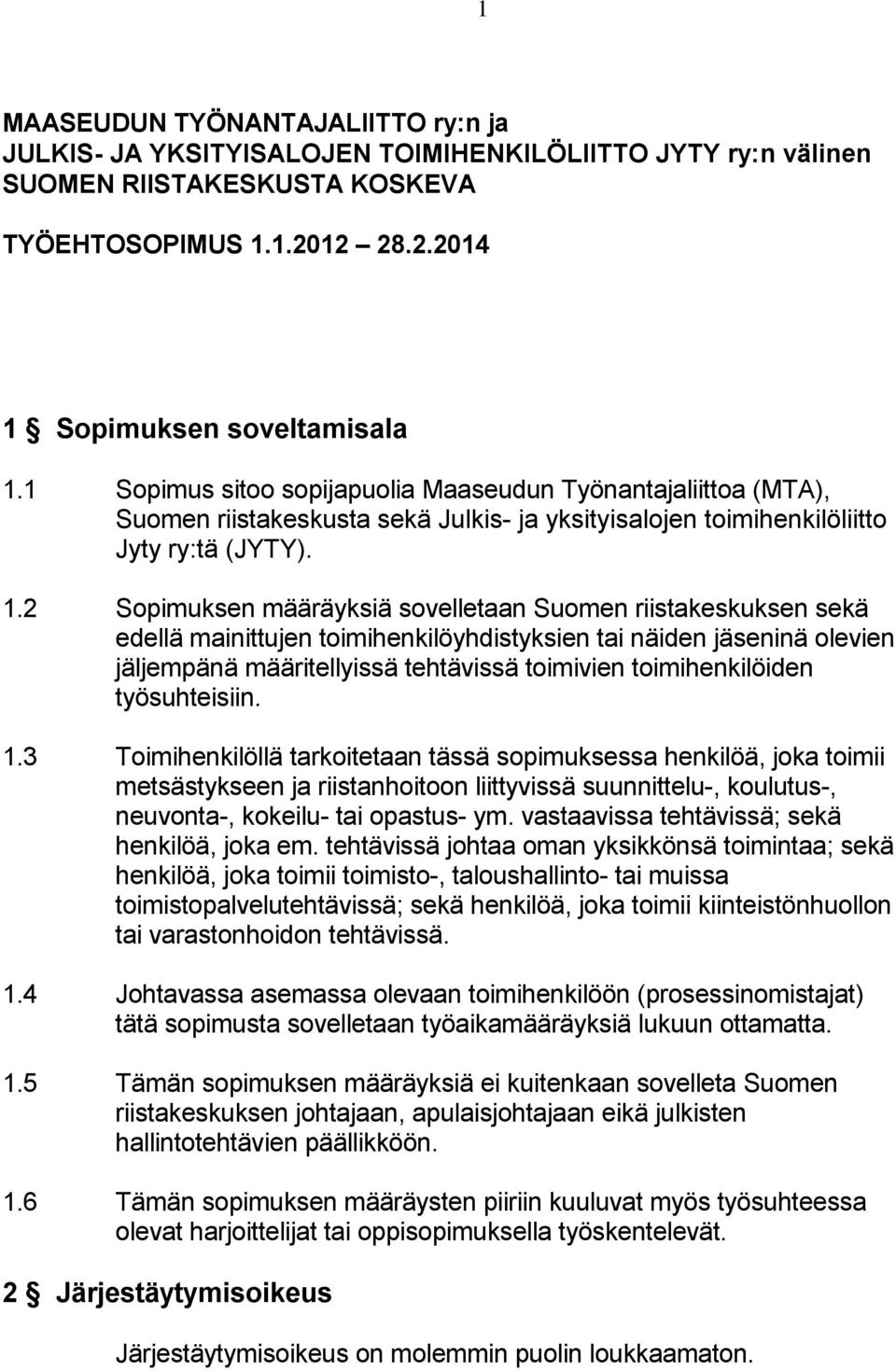 2 Sopimuksen määräyksiä sovelletaan Suomen riistakeskuksen sekä edellä mainittujen toimihenkilöyhdistyksien tai näiden jäseninä olevien jäljempänä määritellyissä tehtävissä toimivien toimihenkilöiden