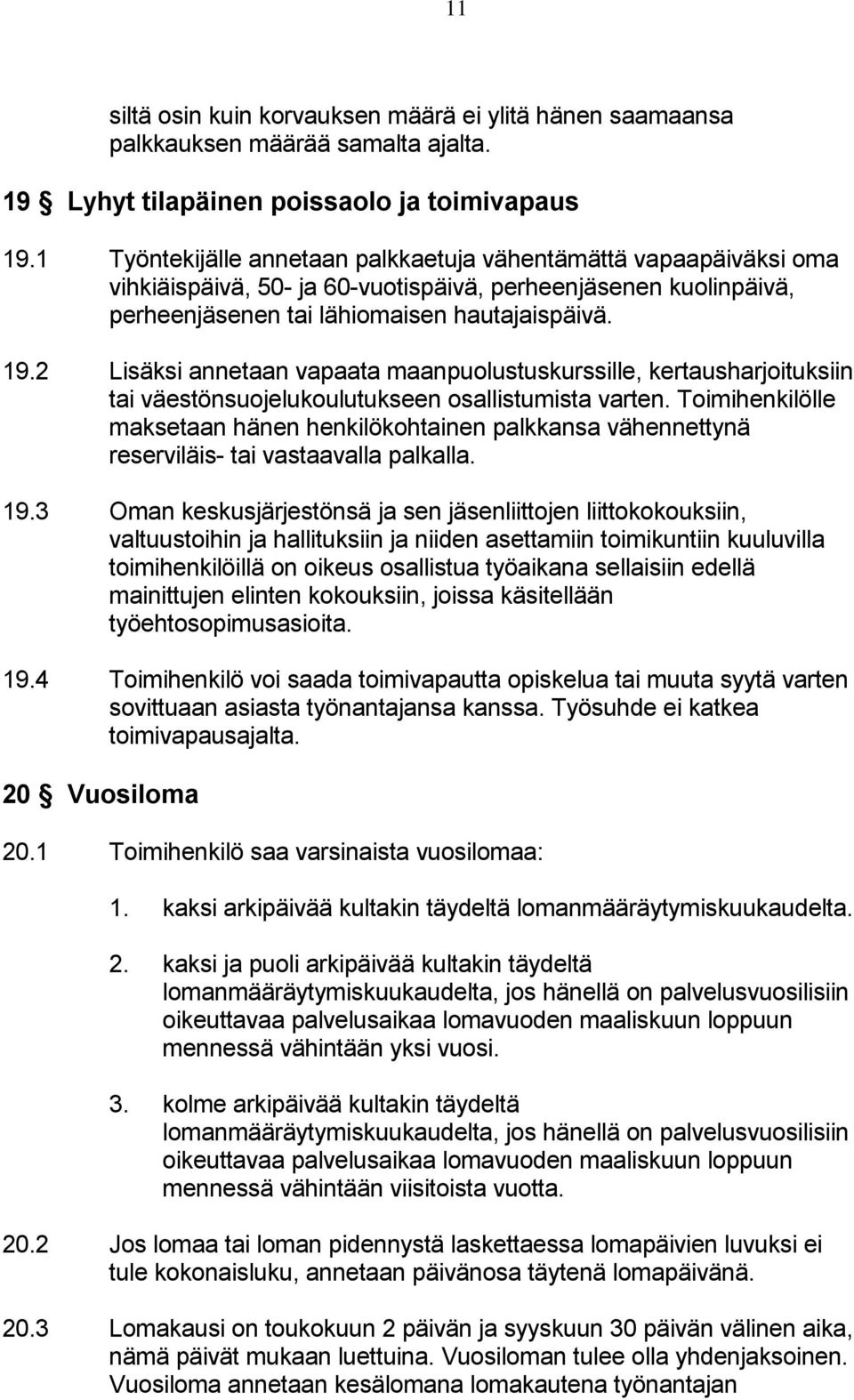 2 Lisäksi annetaan vapaata maanpuolustuskurssille, kertausharjoituksiin tai väestönsuojelukoulutukseen osallistumista varten.