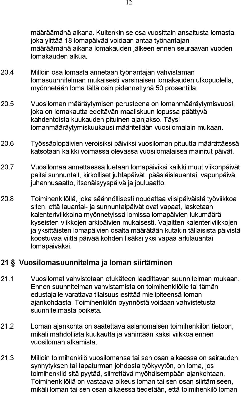 5 Vuosiloman määräytymisen perusteena on lomanmääräytymisvuosi, joka on lomakautta edeltävän maaliskuun lopussa päättyvä kahdentoista kuukauden pituinen ajanjakso.