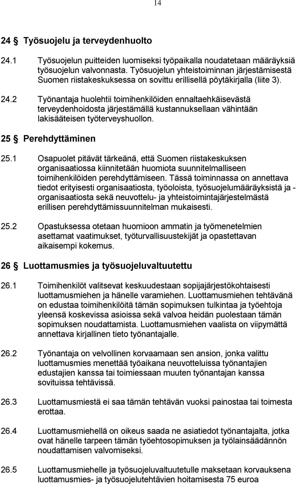 2 Työnantaja huolehtii toimihenkilöiden ennaltaehkäisevästä terveydenhoidosta järjestämällä kustannuksellaan vähintään lakisääteisen työterveyshuollon. 25 Perehdyttäminen 25.