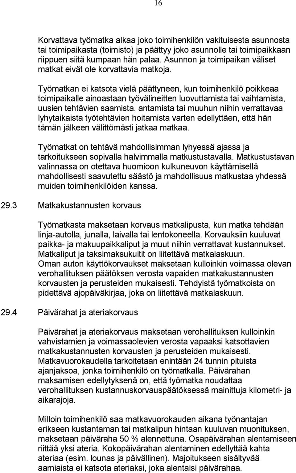 Työmatkan ei katsota vielä päättyneen, kun toimihenkilö poikkeaa toimipaikalle ainoastaan työvälineitten luovuttamista tai vaihtamista, uusien tehtävien saamista, antamista tai muuhun niihin