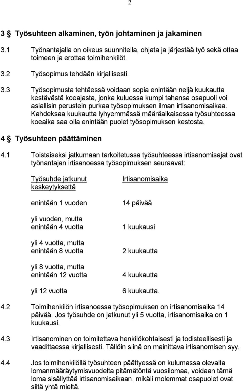 Kahdeksaa kuukautta lyhyemmässä määräaikaisessa työsuhteessa koeaika saa olla enintään puolet työsopimuksen kestosta. 4 Työsuhteen päättäminen 4.