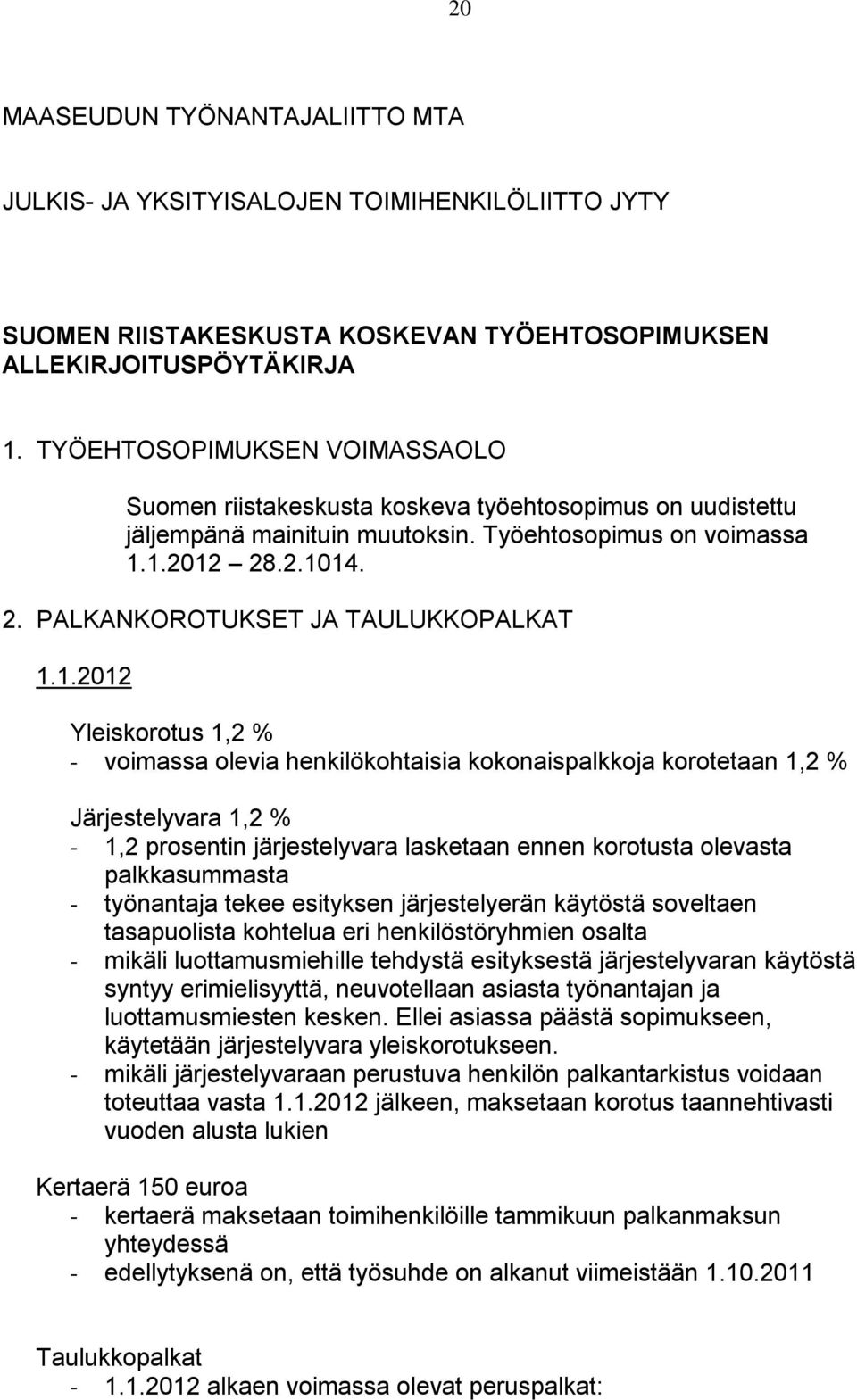 1.2012 Yleiskorotus 1,2 % - voimassa olevia henkilökohtaisia kokonaispalkkoja korotetaan 1,2 % Järjestelyvara 1,2 % - 1,2 prosentin järjestelyvara lasketaan ennen korotusta olevasta palkkasummasta -