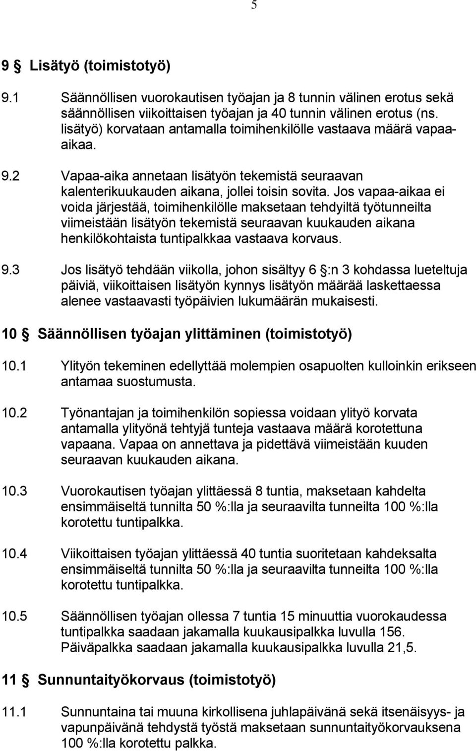 Jos vapaa-aikaa ei voida järjestää, toimihenkilölle maksetaan tehdyiltä työtunneilta viimeistään lisätyön tekemistä seuraavan kuukauden aikana henkilökohtaista tuntipalkkaa vastaava korvaus. 9.