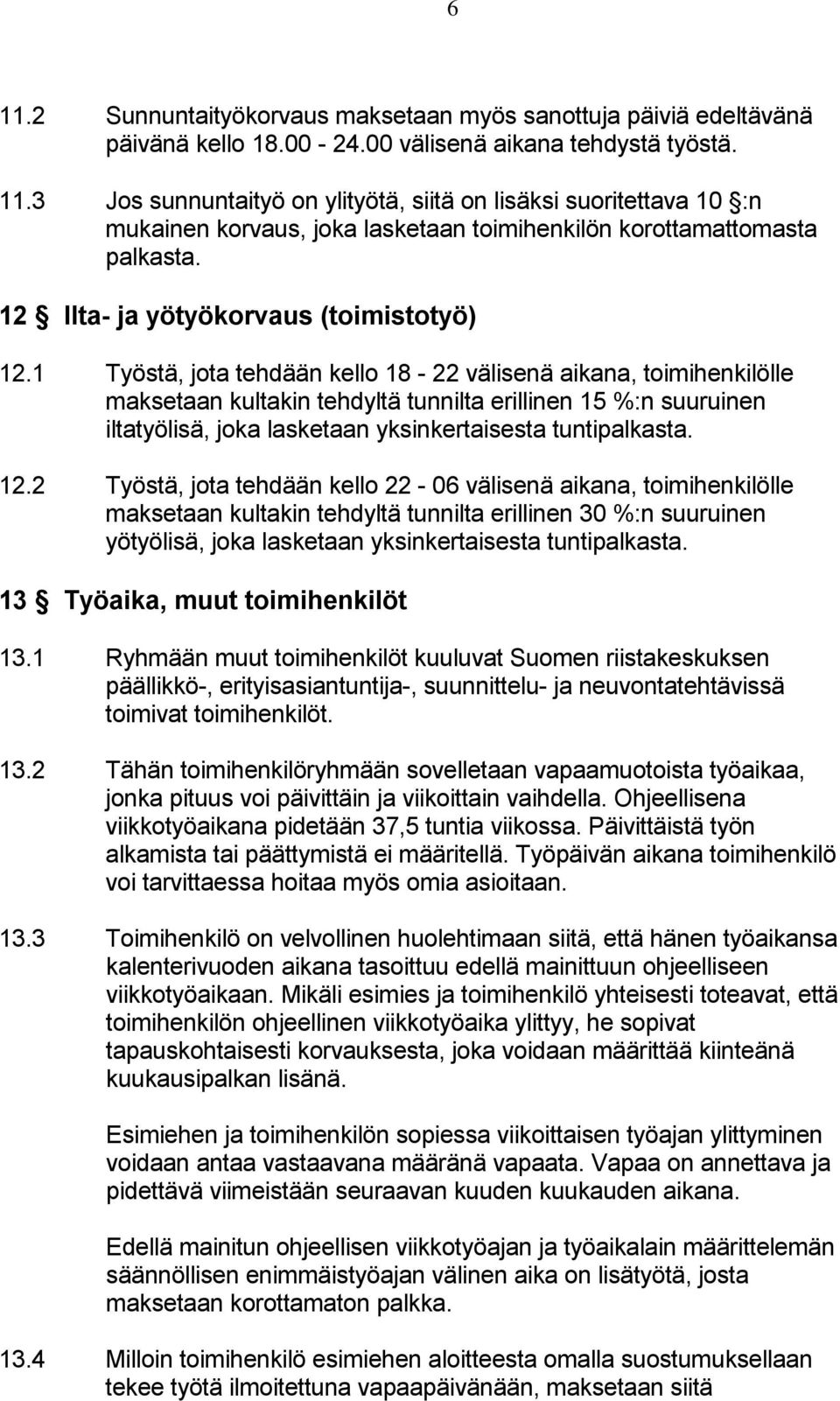 1 Työstä, jota tehdään kello 18-22 välisenä aikana, toimihenkilölle maksetaan kultakin tehdyltä tunnilta erillinen 15 %:n suuruinen iltatyölisä, joka lasketaan yksinkertaisesta tuntipalkasta. 12.