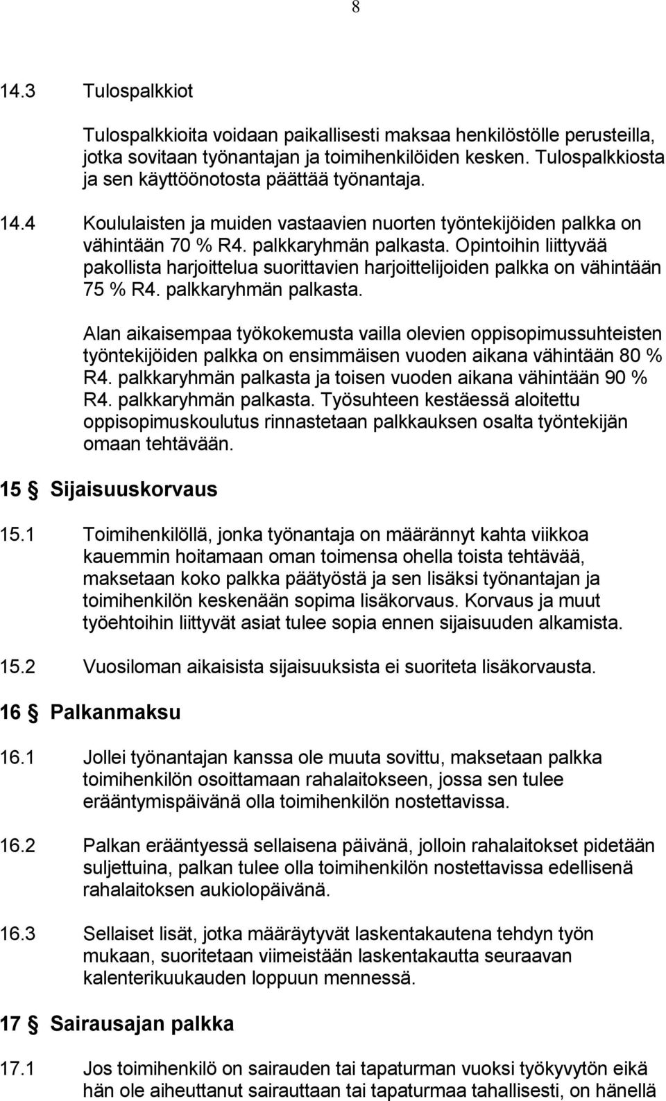 Opintoihin liittyvää pakollista harjoittelua suorittavien harjoittelijoiden palkka on vähintään 75 % R4. palkkaryhmän palkasta.