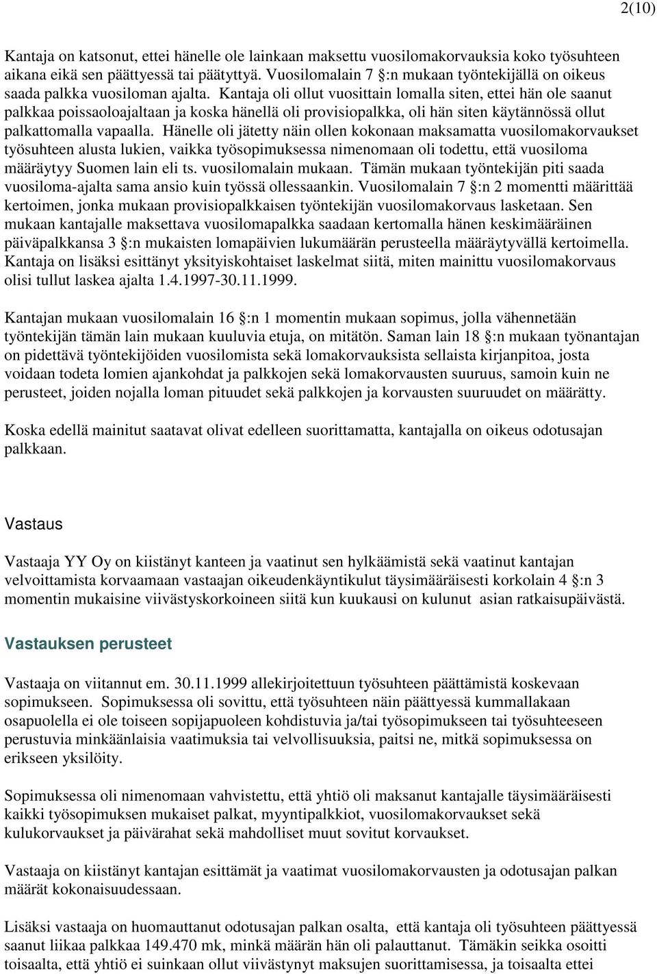 Kantaja oli ollut vuosittain lomalla siten, ettei hän ole saanut palkkaa poissaoloajaltaan ja koska hänellä oli provisiopalkka, oli hän siten käytännössä ollut palkattomalla vapaalla.